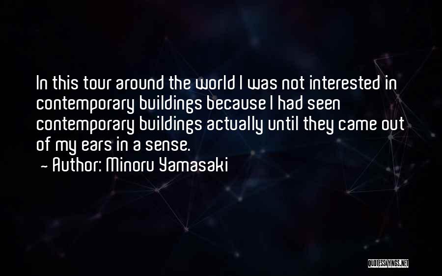 Minoru Yamasaki Quotes: In This Tour Around The World I Was Not Interested In Contemporary Buildings Because I Had Seen Contemporary Buildings Actually