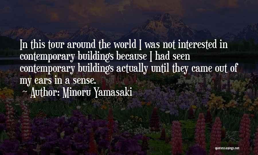 Minoru Yamasaki Quotes: In This Tour Around The World I Was Not Interested In Contemporary Buildings Because I Had Seen Contemporary Buildings Actually