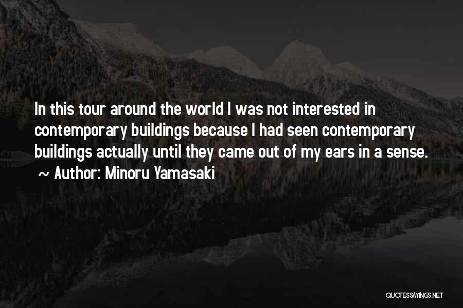 Minoru Yamasaki Quotes: In This Tour Around The World I Was Not Interested In Contemporary Buildings Because I Had Seen Contemporary Buildings Actually