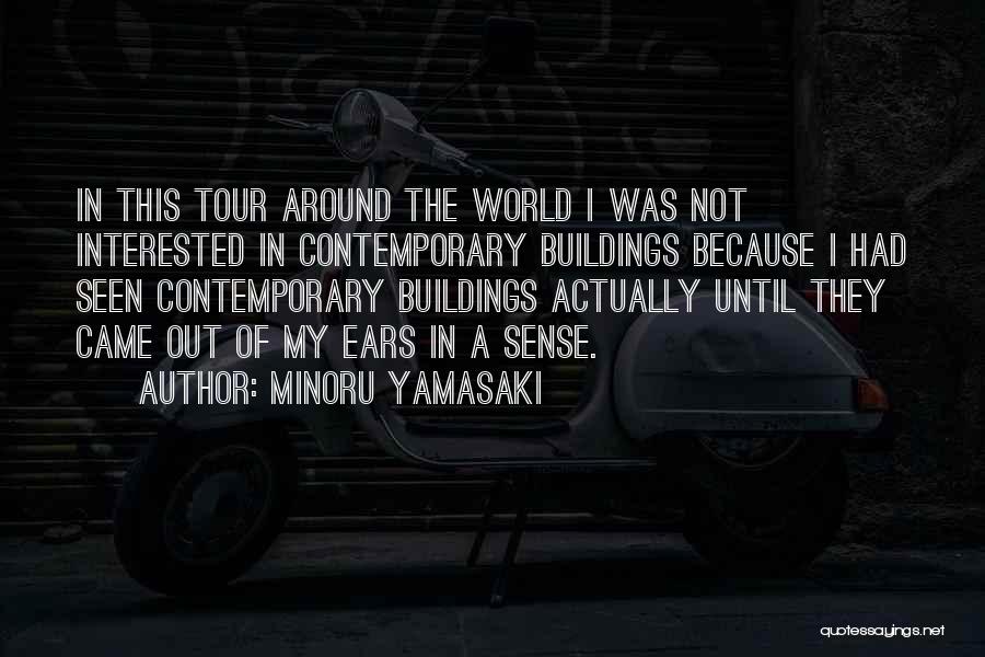 Minoru Yamasaki Quotes: In This Tour Around The World I Was Not Interested In Contemporary Buildings Because I Had Seen Contemporary Buildings Actually