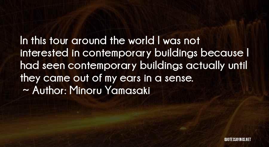 Minoru Yamasaki Quotes: In This Tour Around The World I Was Not Interested In Contemporary Buildings Because I Had Seen Contemporary Buildings Actually