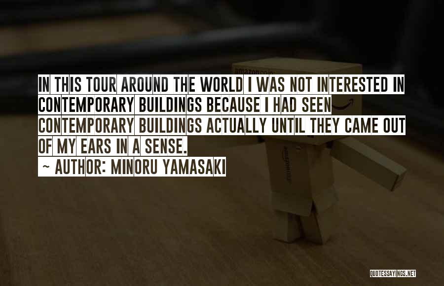 Minoru Yamasaki Quotes: In This Tour Around The World I Was Not Interested In Contemporary Buildings Because I Had Seen Contemporary Buildings Actually