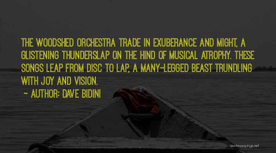 Dave Bidini Quotes: The Woodshed Orchestra Trade In Exuberance And Might, A Glistening Thunderslap On The Hind Of Musical Atrophy. These Songs Leap