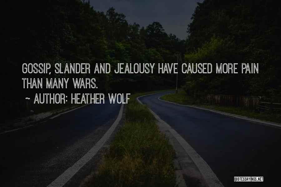 Heather Wolf Quotes: Gossip, Slander And Jealousy Have Caused More Pain Than Many Wars.