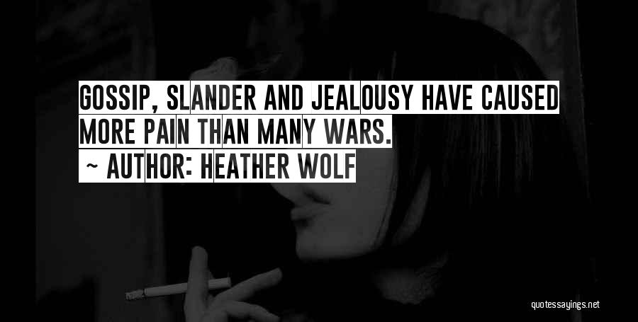 Heather Wolf Quotes: Gossip, Slander And Jealousy Have Caused More Pain Than Many Wars.