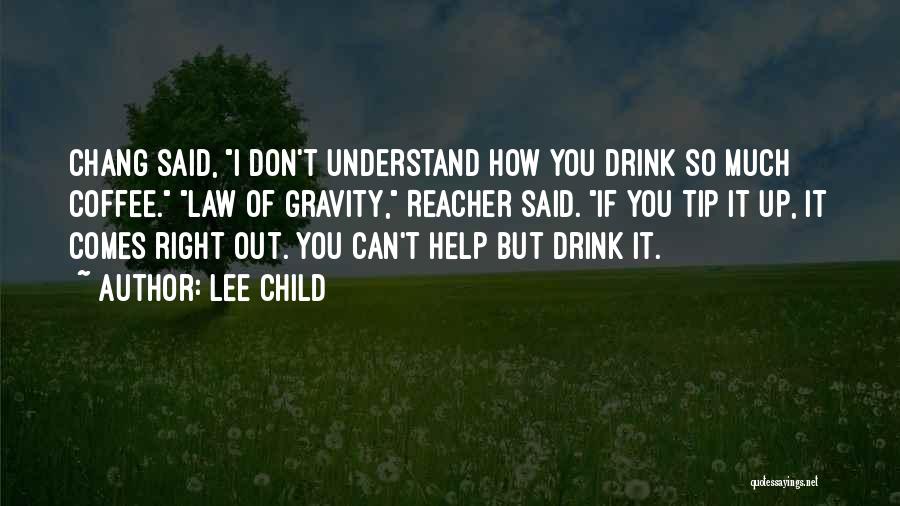 Lee Child Quotes: Chang Said, I Don't Understand How You Drink So Much Coffee. Law Of Gravity, Reacher Said. If You Tip It