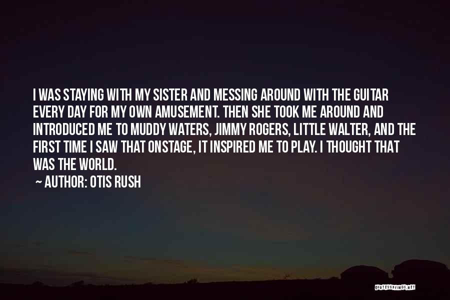 Otis Rush Quotes: I Was Staying With My Sister And Messing Around With The Guitar Every Day For My Own Amusement. Then She