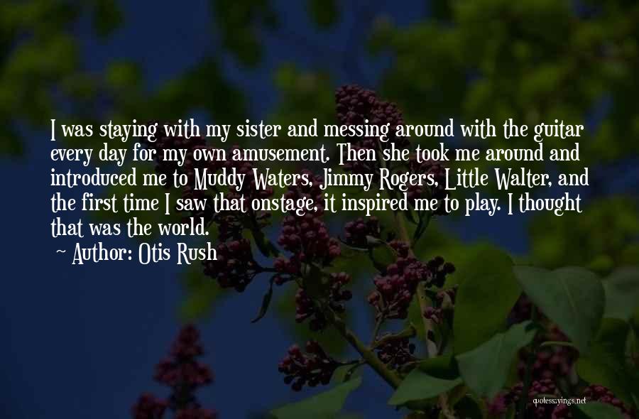 Otis Rush Quotes: I Was Staying With My Sister And Messing Around With The Guitar Every Day For My Own Amusement. Then She