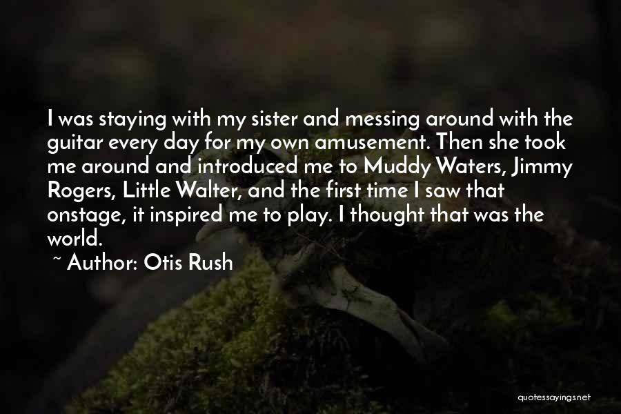 Otis Rush Quotes: I Was Staying With My Sister And Messing Around With The Guitar Every Day For My Own Amusement. Then She