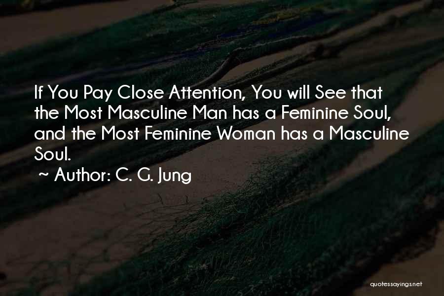 C. G. Jung Quotes: If You Pay Close Attention, You Will See That The Most Masculine Man Has A Feminine Soul, And The Most