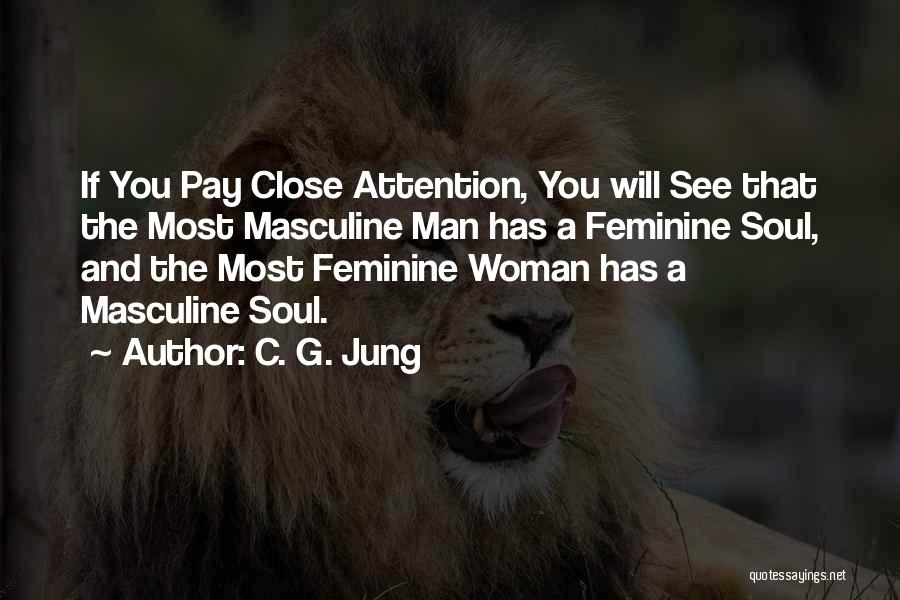 C. G. Jung Quotes: If You Pay Close Attention, You Will See That The Most Masculine Man Has A Feminine Soul, And The Most