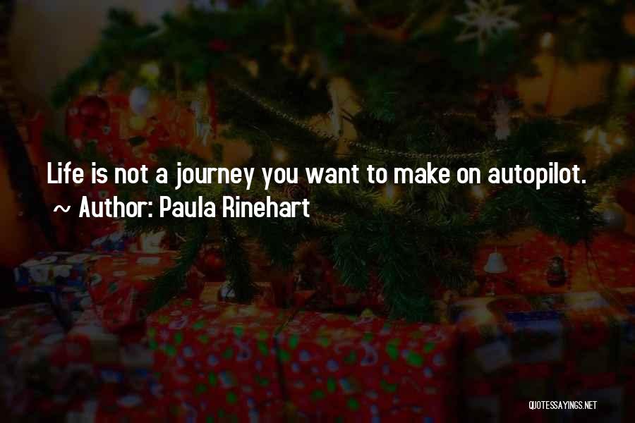 Paula Rinehart Quotes: Life Is Not A Journey You Want To Make On Autopilot.