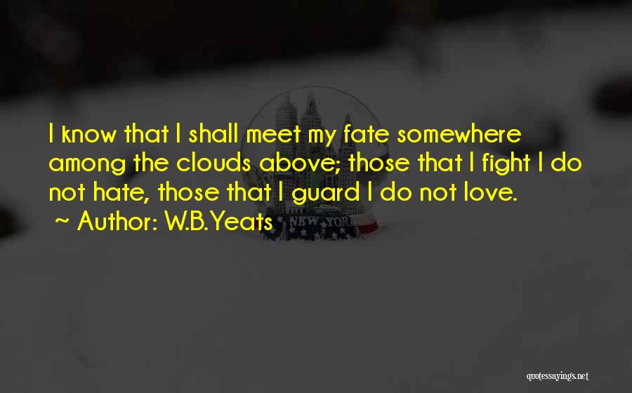 W.B.Yeats Quotes: I Know That I Shall Meet My Fate Somewhere Among The Clouds Above; Those That I Fight I Do Not
