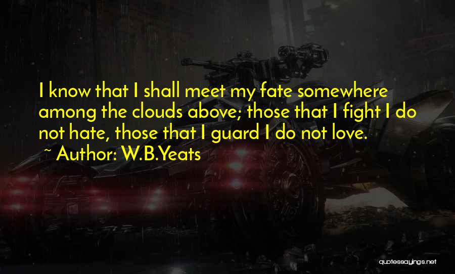 W.B.Yeats Quotes: I Know That I Shall Meet My Fate Somewhere Among The Clouds Above; Those That I Fight I Do Not