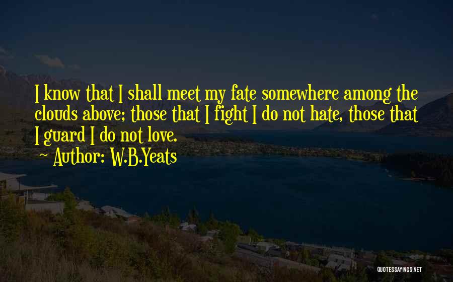 W.B.Yeats Quotes: I Know That I Shall Meet My Fate Somewhere Among The Clouds Above; Those That I Fight I Do Not