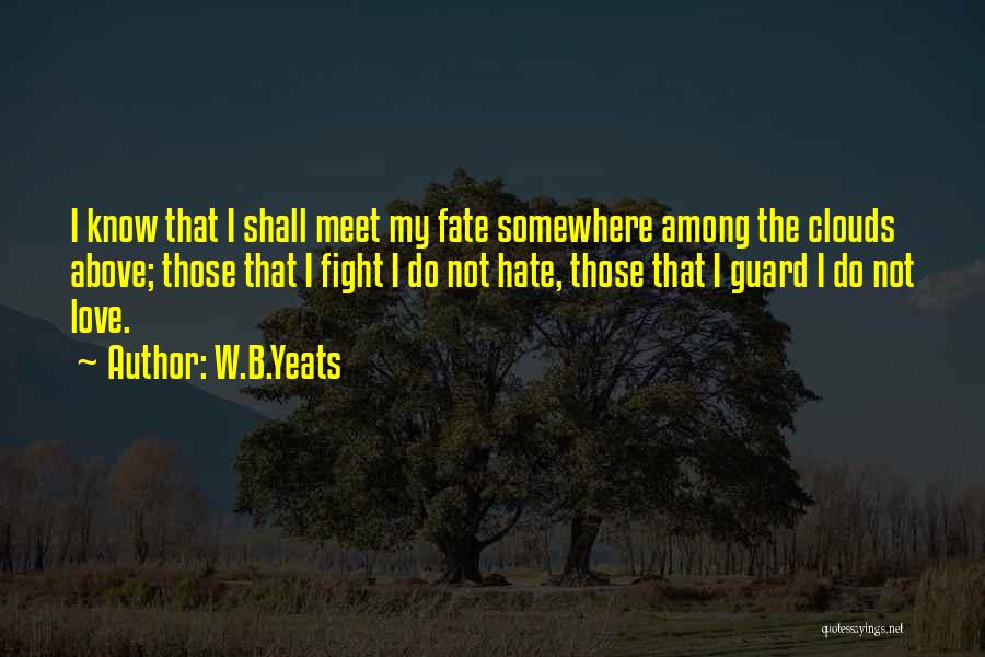 W.B.Yeats Quotes: I Know That I Shall Meet My Fate Somewhere Among The Clouds Above; Those That I Fight I Do Not