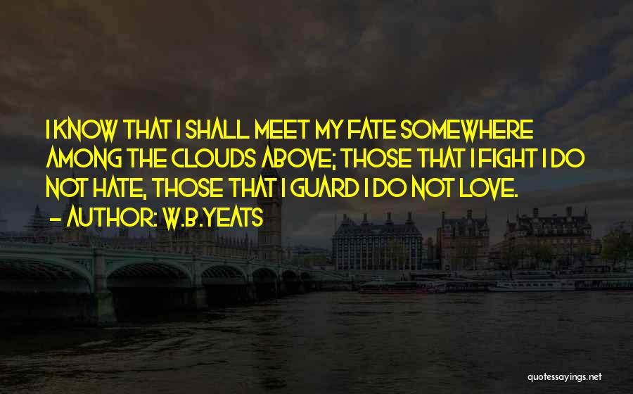 W.B.Yeats Quotes: I Know That I Shall Meet My Fate Somewhere Among The Clouds Above; Those That I Fight I Do Not