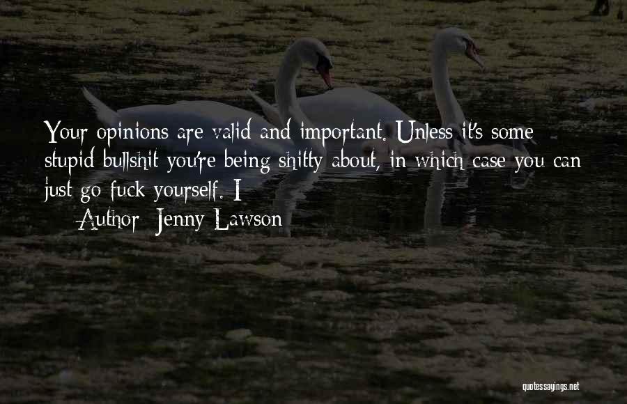 Jenny Lawson Quotes: Your Opinions Are Valid And Important. Unless It's Some Stupid Bullshit You're Being Shitty About, In Which Case You Can