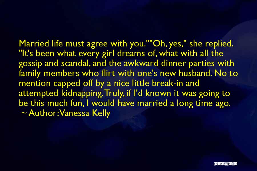 Vanessa Kelly Quotes: Married Life Must Agree With You.oh, Yes, She Replied. It's Been What Every Girl Dreams Of, What With All The