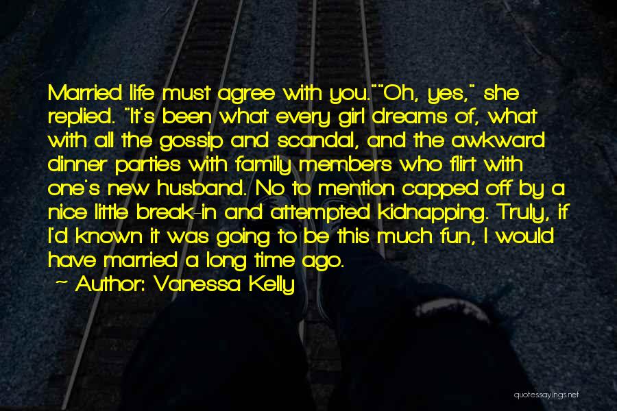 Vanessa Kelly Quotes: Married Life Must Agree With You.oh, Yes, She Replied. It's Been What Every Girl Dreams Of, What With All The