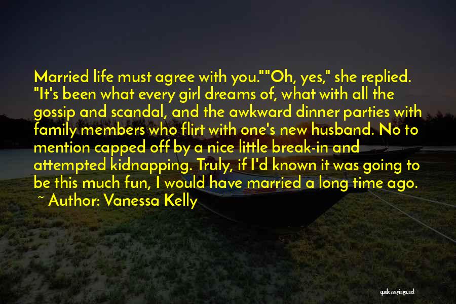 Vanessa Kelly Quotes: Married Life Must Agree With You.oh, Yes, She Replied. It's Been What Every Girl Dreams Of, What With All The