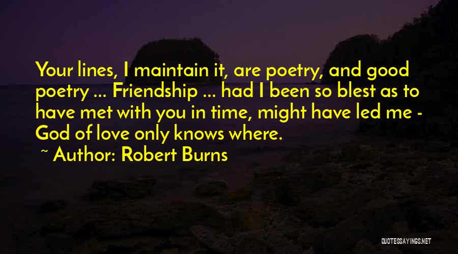 Robert Burns Quotes: Your Lines, I Maintain It, Are Poetry, And Good Poetry ... Friendship ... Had I Been So Blest As To
