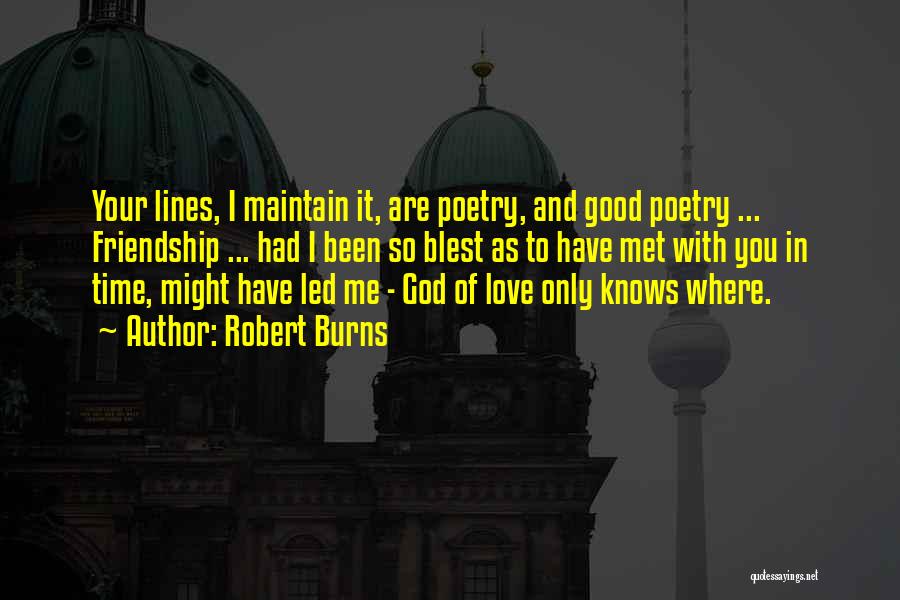 Robert Burns Quotes: Your Lines, I Maintain It, Are Poetry, And Good Poetry ... Friendship ... Had I Been So Blest As To