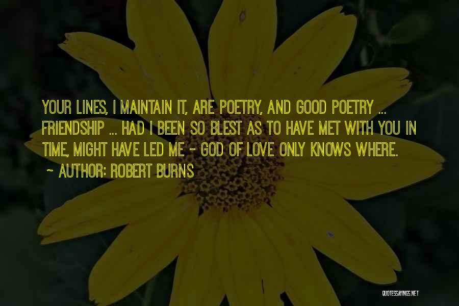 Robert Burns Quotes: Your Lines, I Maintain It, Are Poetry, And Good Poetry ... Friendship ... Had I Been So Blest As To
