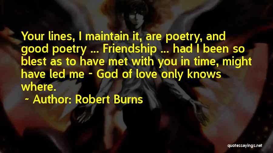 Robert Burns Quotes: Your Lines, I Maintain It, Are Poetry, And Good Poetry ... Friendship ... Had I Been So Blest As To