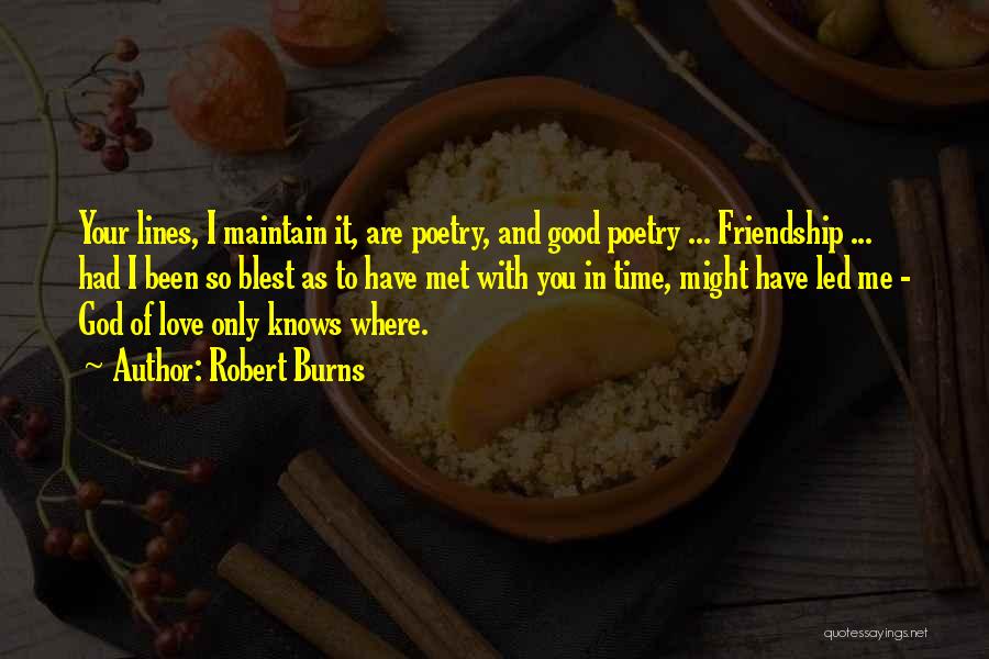 Robert Burns Quotes: Your Lines, I Maintain It, Are Poetry, And Good Poetry ... Friendship ... Had I Been So Blest As To