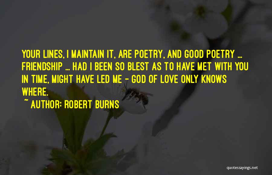 Robert Burns Quotes: Your Lines, I Maintain It, Are Poetry, And Good Poetry ... Friendship ... Had I Been So Blest As To