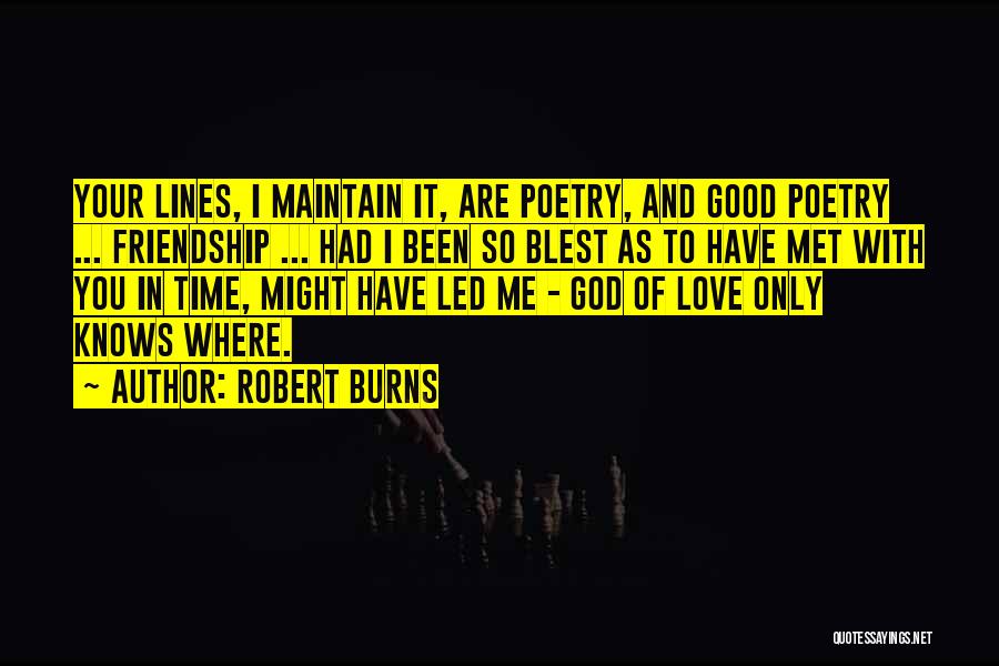 Robert Burns Quotes: Your Lines, I Maintain It, Are Poetry, And Good Poetry ... Friendship ... Had I Been So Blest As To