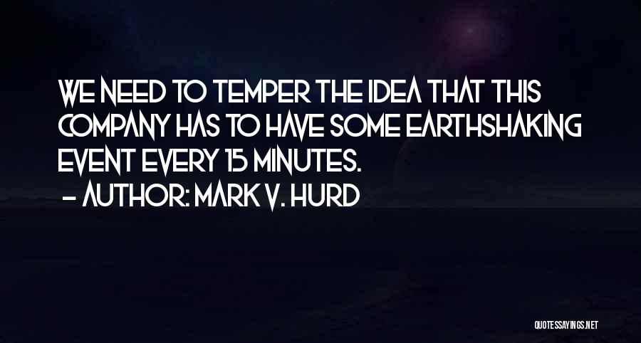 Mark V. Hurd Quotes: We Need To Temper The Idea That This Company Has To Have Some Earthshaking Event Every 15 Minutes.