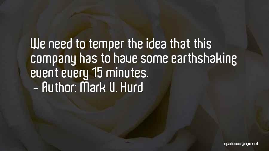 Mark V. Hurd Quotes: We Need To Temper The Idea That This Company Has To Have Some Earthshaking Event Every 15 Minutes.