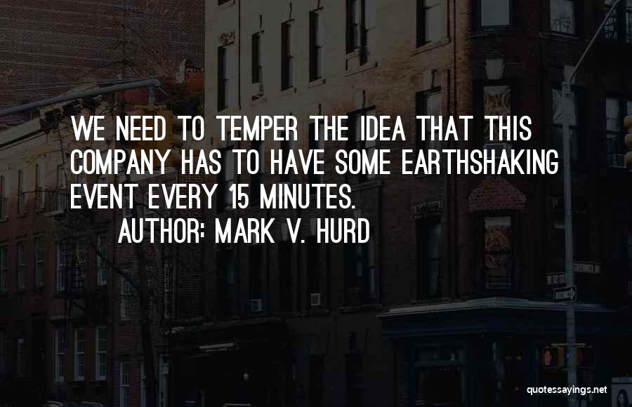 Mark V. Hurd Quotes: We Need To Temper The Idea That This Company Has To Have Some Earthshaking Event Every 15 Minutes.
