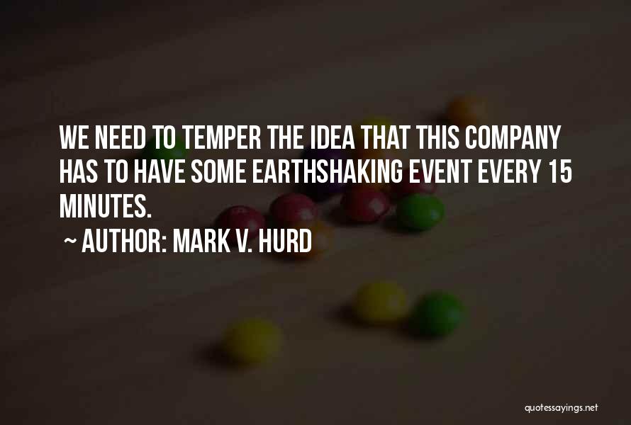 Mark V. Hurd Quotes: We Need To Temper The Idea That This Company Has To Have Some Earthshaking Event Every 15 Minutes.