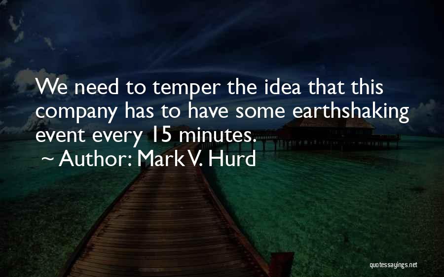 Mark V. Hurd Quotes: We Need To Temper The Idea That This Company Has To Have Some Earthshaking Event Every 15 Minutes.