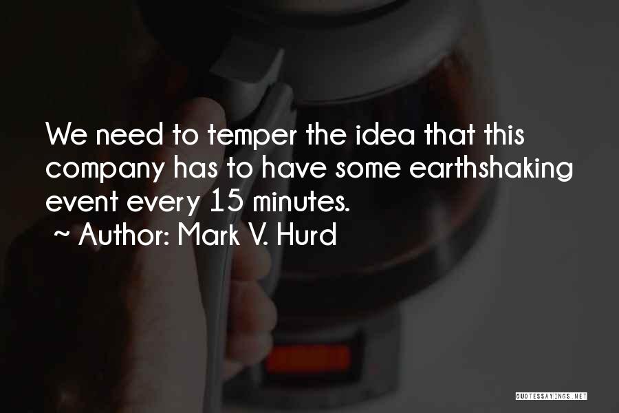 Mark V. Hurd Quotes: We Need To Temper The Idea That This Company Has To Have Some Earthshaking Event Every 15 Minutes.