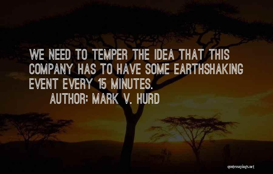 Mark V. Hurd Quotes: We Need To Temper The Idea That This Company Has To Have Some Earthshaking Event Every 15 Minutes.