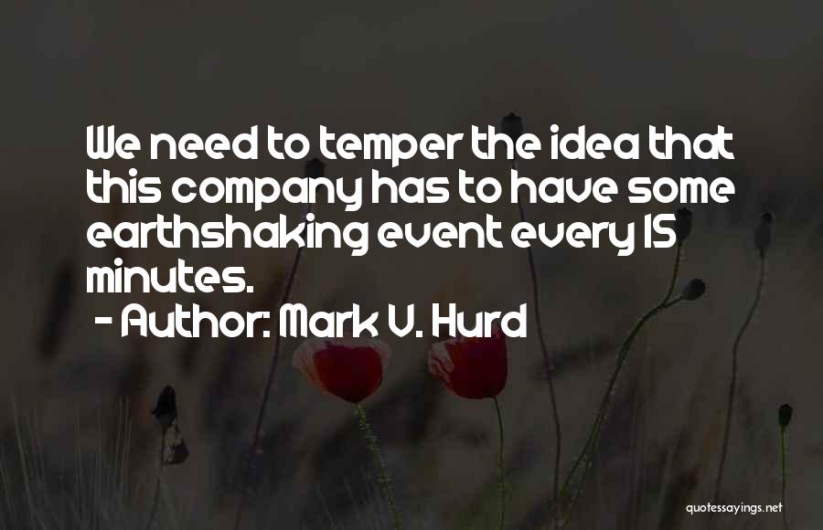 Mark V. Hurd Quotes: We Need To Temper The Idea That This Company Has To Have Some Earthshaking Event Every 15 Minutes.
