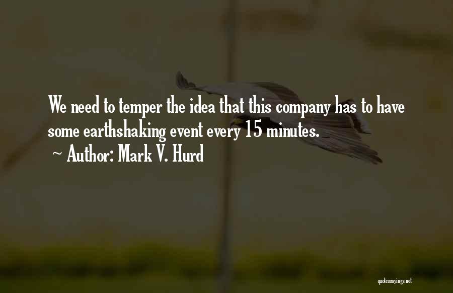 Mark V. Hurd Quotes: We Need To Temper The Idea That This Company Has To Have Some Earthshaking Event Every 15 Minutes.