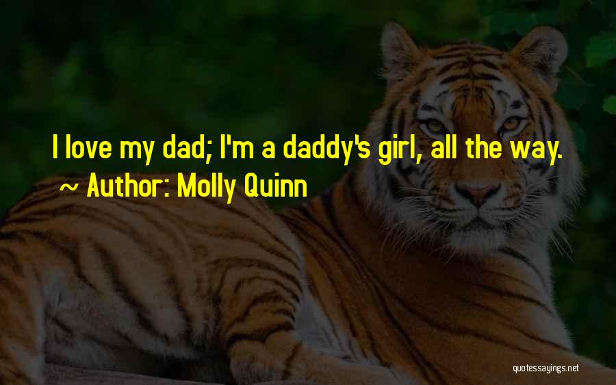 Molly Quinn Quotes: I Love My Dad; I'm A Daddy's Girl, All The Way.