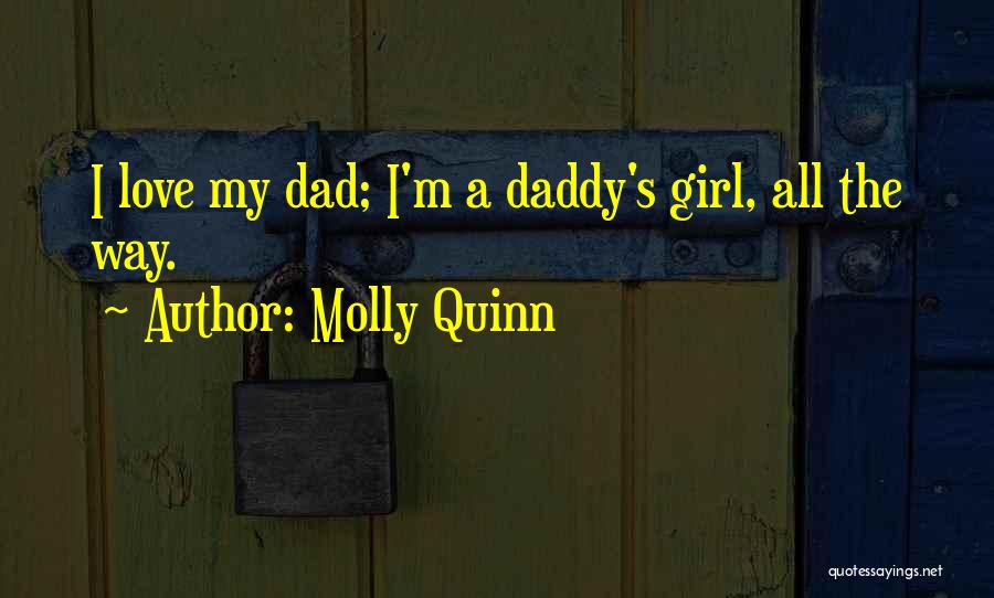 Molly Quinn Quotes: I Love My Dad; I'm A Daddy's Girl, All The Way.