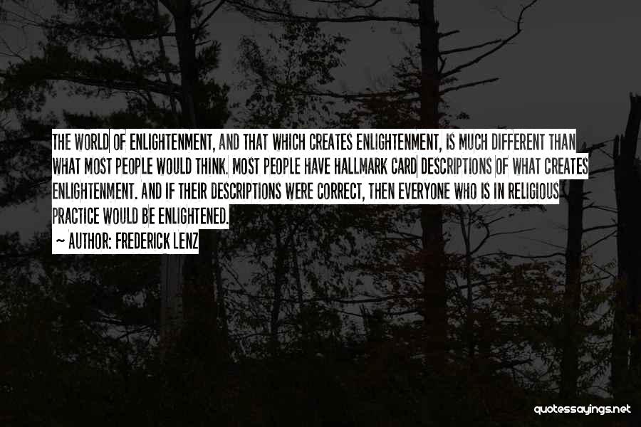 Frederick Lenz Quotes: The World Of Enlightenment, And That Which Creates Enlightenment, Is Much Different Than What Most People Would Think. Most People