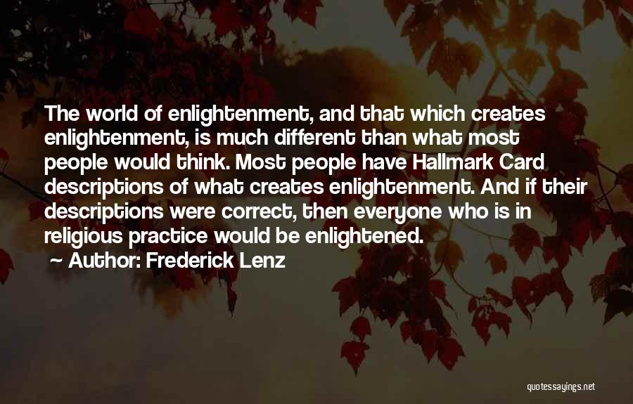 Frederick Lenz Quotes: The World Of Enlightenment, And That Which Creates Enlightenment, Is Much Different Than What Most People Would Think. Most People