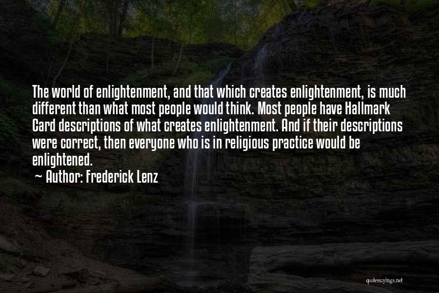 Frederick Lenz Quotes: The World Of Enlightenment, And That Which Creates Enlightenment, Is Much Different Than What Most People Would Think. Most People