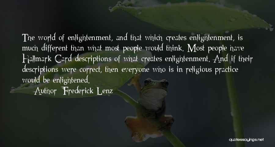 Frederick Lenz Quotes: The World Of Enlightenment, And That Which Creates Enlightenment, Is Much Different Than What Most People Would Think. Most People