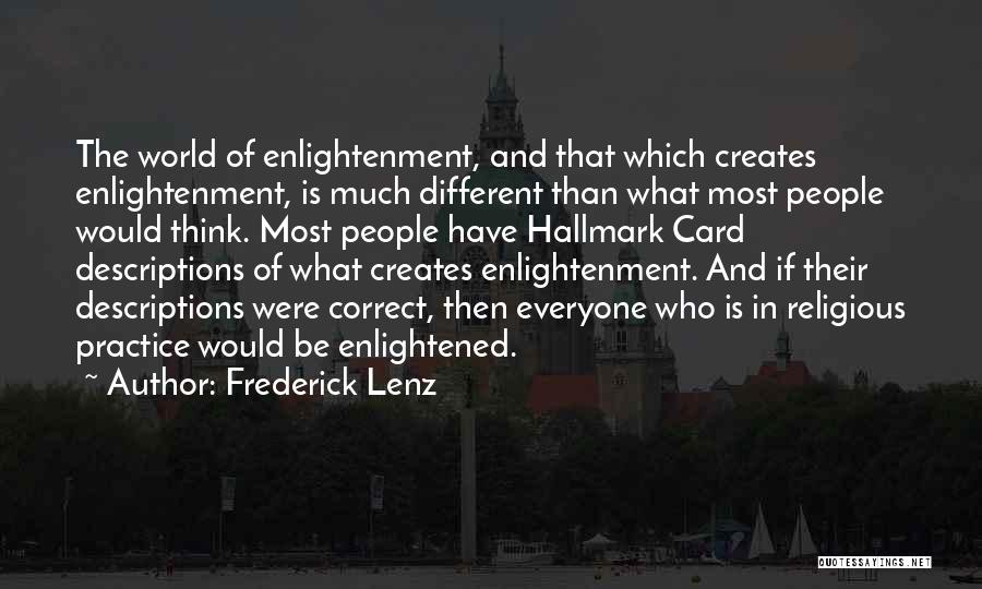 Frederick Lenz Quotes: The World Of Enlightenment, And That Which Creates Enlightenment, Is Much Different Than What Most People Would Think. Most People