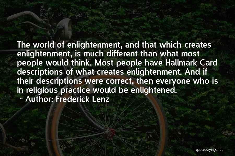 Frederick Lenz Quotes: The World Of Enlightenment, And That Which Creates Enlightenment, Is Much Different Than What Most People Would Think. Most People