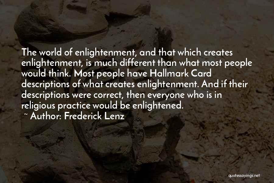 Frederick Lenz Quotes: The World Of Enlightenment, And That Which Creates Enlightenment, Is Much Different Than What Most People Would Think. Most People